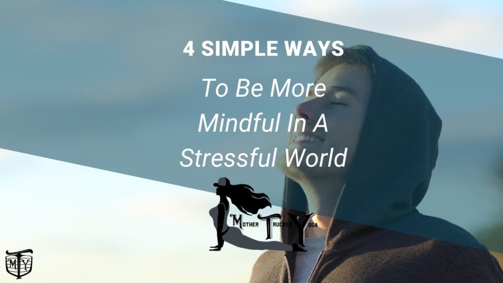 4 simple ways to be more mindful blog mother trucker yoga