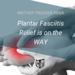 Plantar Fasciitis Mother Trucker yoga blog
