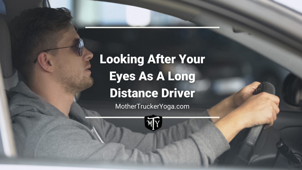 Looking after your eyes as a long distance driver mother trucker yoga blog