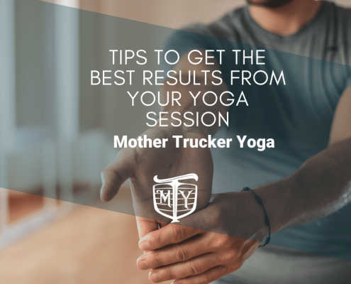 TIps to get the best results from your yoga session Mother Trucker Yoga Blog