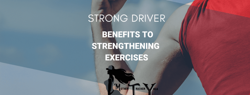 STRONG DRIVER – BENEFITS TO STRENGTHENING EXERCISES mother trucker yoga blog