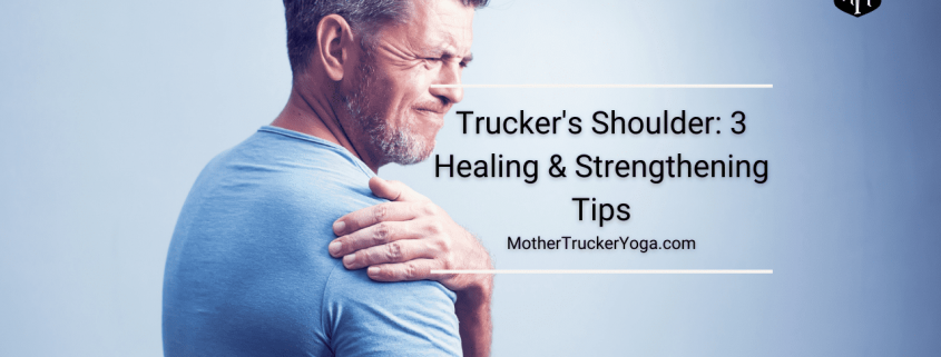 Trucker's Shoulder: 3 Healing & Strengthening Tips Mother Trucker Yoga BLog