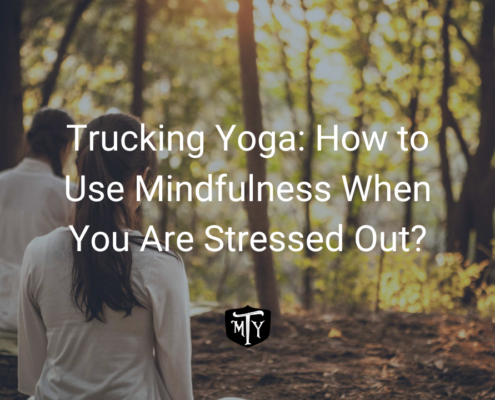 Trucking Yoga: How to Use Mindfulness When You Are Stressed Out?