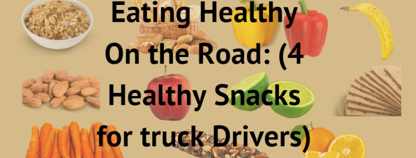 Eating Healthy on the Road: 4 Healthy Snacks for Truck Drivers