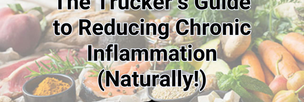The Trucker’s Guide to Reducing Chronic Inflammation (Naturally!) how truckers can reduce inflammation