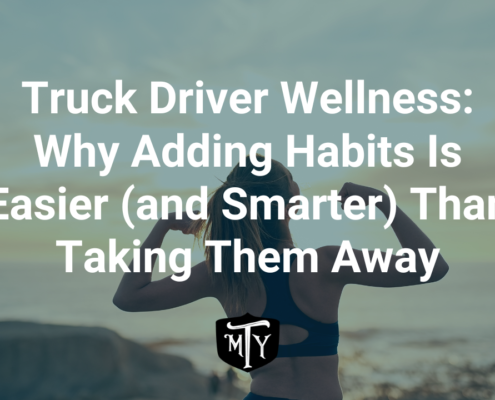 Truck Driver Wellness: Why Adding Habits Is Easier (and Smarter) Than Taking Them Away Healthy habits for truck drivers