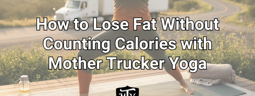lose fat without counting calories Mother Trucker Yoga